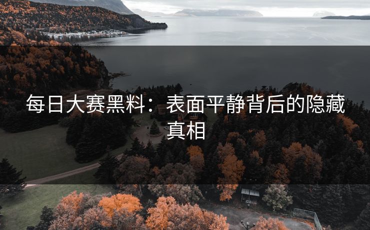 每日大赛黑料：表面平静背后的隐藏真相