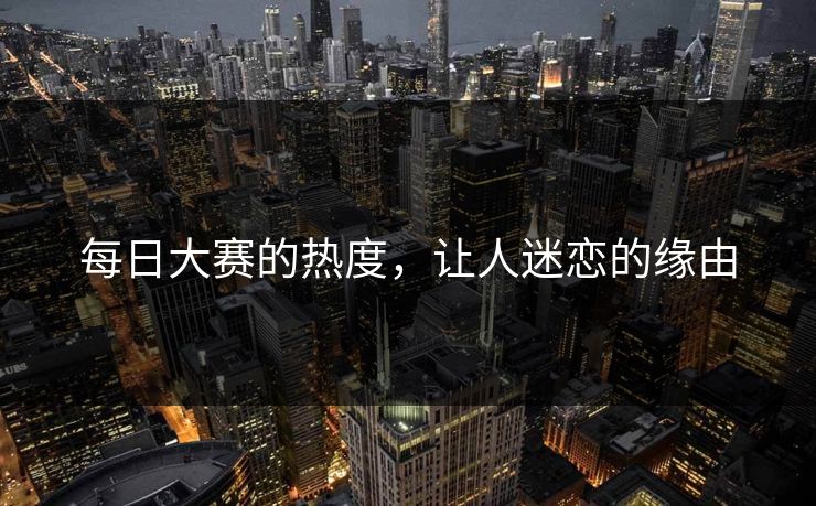 每日大赛的热度，让人迷恋的缘由